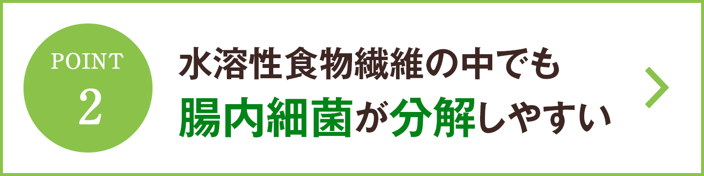 水溶性食物繊維の中でも腸内細菌が分解しやすい